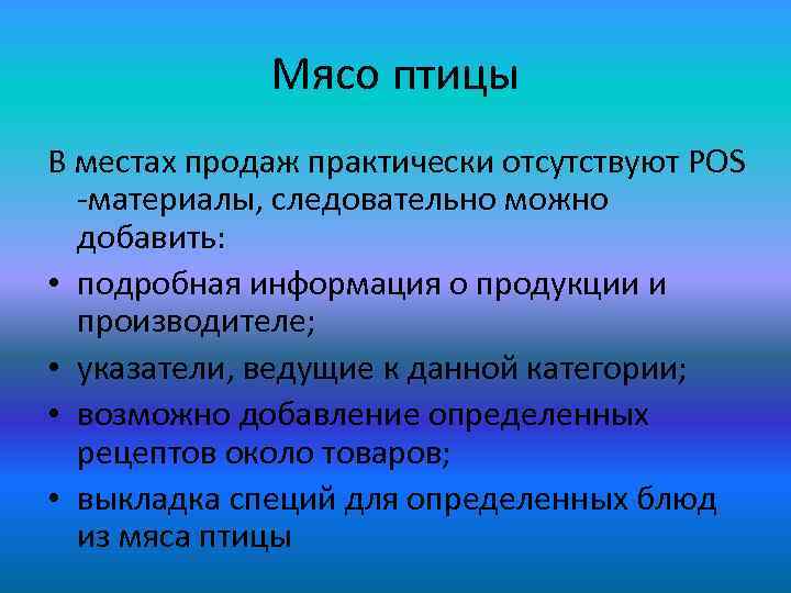 Мясо птицы В местах продаж практически отсутствуют POS -материалы, следовательно можно добавить: • подробная