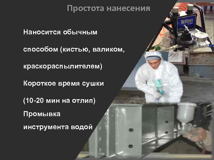 Простота нанесения Наносится обычным способом (кистью, валиком, краскораспылителем) Короткое время сушки (10 -20 мин