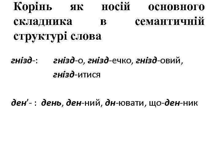 Корінь як носій основного складника в семантичній структурі слова гнізд-: гнізд-о, гнізд-ечко, гнізд-овий, гнізд-итися