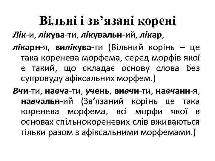 Вільні і зв’язані корені Лік-и, лікува-ти, лікувальн-ий, лікарн-я, вилікува-ти (Вільний корінь – це така