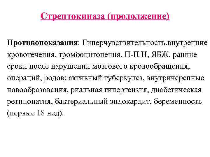 Стрептокиназа (продолжение) Противопоказания: Гиперчувствительность, внутренние кровотечения, тромбоцитопения, П-П Н, ЯБЖ, ранние сроки после нарушений