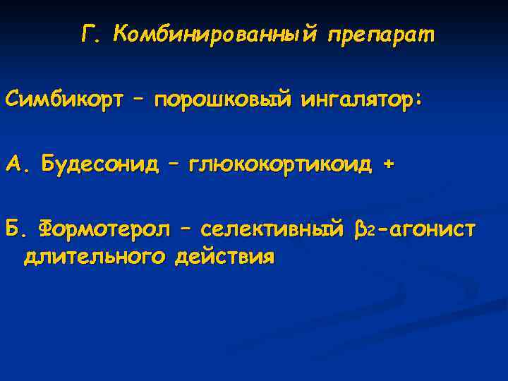 Г. Комбинированный препарат Симбикорт – порошковый ингалятор: А. Будесонид – глюкокортикоид + Б. Формотерол