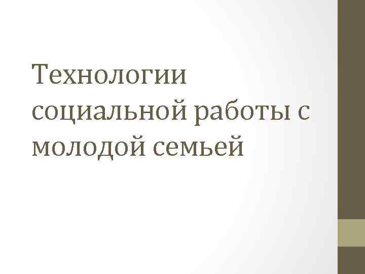 Технологии социальной работы с молодой семьейЗадача