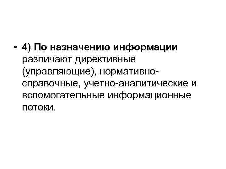  • 4) По назначению информации различают директивные (управляющие), нормативносправочные, учетно-аналитические и вспомогательные информационные