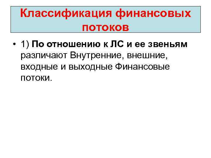 Классификация финансовых потоков • 1) По отношению к ЛС и ее звеньям различают Внутренние,