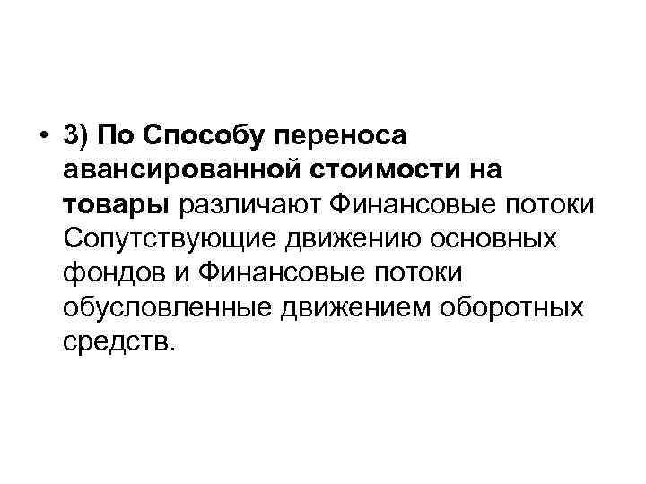  • 3) По Способу переноса авансированной стоимости на товары различают Финансовые потоки Сопутствующие