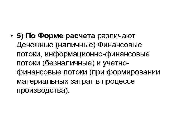  • 5) По Форме расчета различают Денежные (наличные) Финансовые потоки, информационно-финансовые потоки (безналичные)