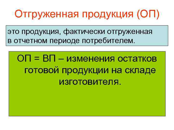 Отгруженная продукция (ОП) это продукция, фактически отгруженная в отчетном периоде потребителем. ОП = ВП