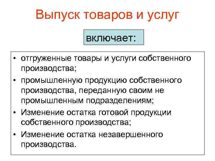 Выпуск товаров и услуг включает: • отгруженные товары и услуги собственного производства; • промышленную