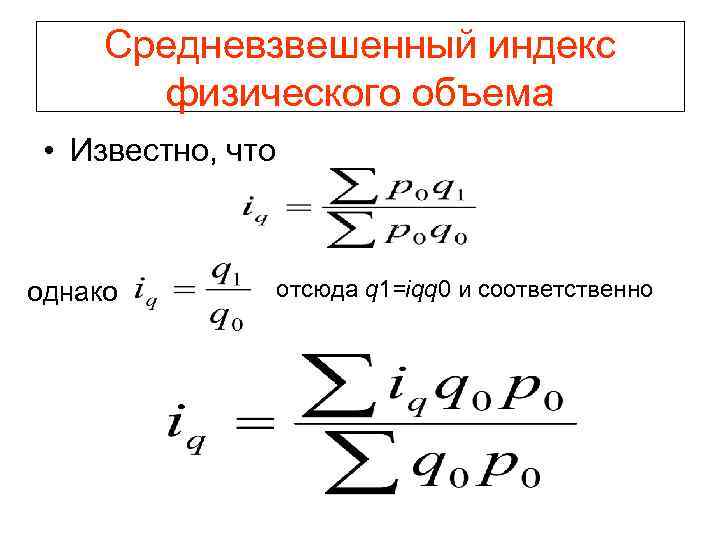 Средневзвешенный индекс физического объема • Известно, что однако отсюда q 1=iqq 0 и соответственно