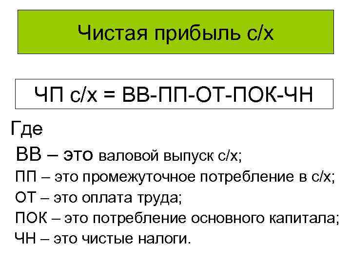 Чистая прибыль с/х ЧП с/х = ВВ-ПП-ОТ-ПОК-ЧН Где ВВ – это валовой выпуск с/х;