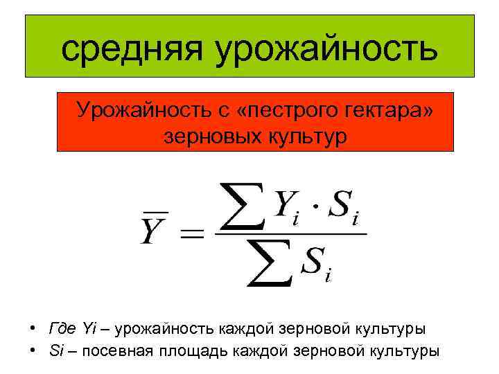 средняя урожайность Урожайность с «пестрого гектара» зерновых культур • Где Yi – урожайность каждой