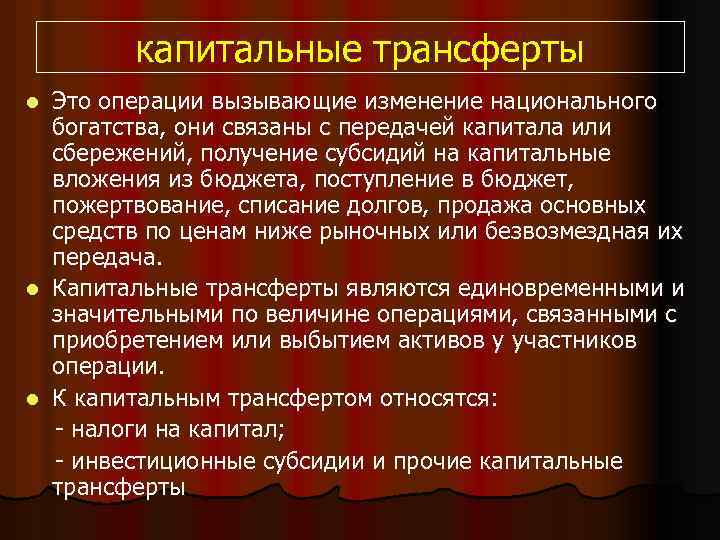 капитальные трансферты Это операции вызывающие изменение национального богатства, они связаны с передачей капитала или