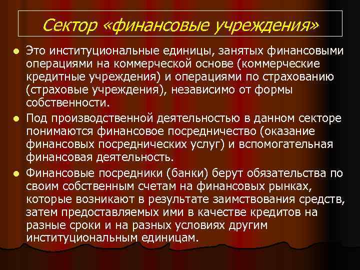 Сектор «финансовые учреждения» Это институциональные единицы, занятых финансовыми операциями на коммерческой основе (коммерческие кредитные