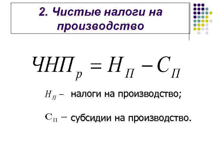 2. Чистые налоги на производство; субсидии на производство. 