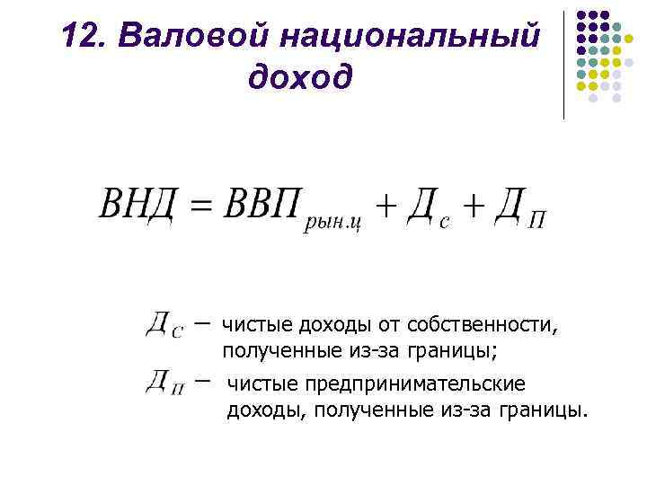 12. Валовой национальный доход чистые доходы от собственности, полученные из-за границы; чистые предпринимательские доходы,