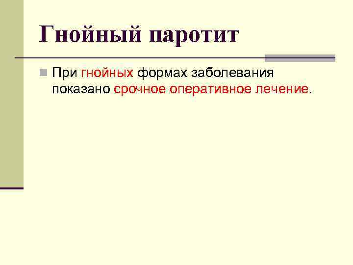 Гнойный паротит n При гнойных формах заболевания показано срочное оперативное лечение. 