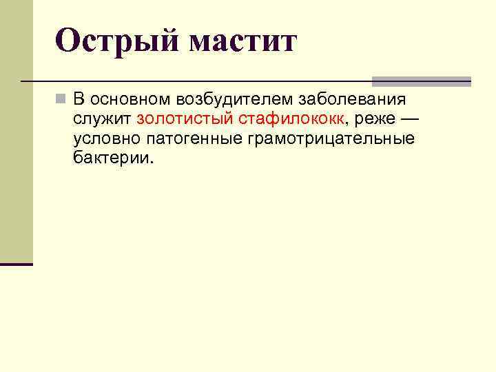 Острый мастит n В основном возбудителем заболевания служит золотистый стафилококк, реже — условно патогенные