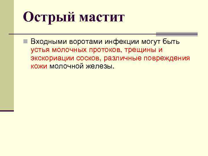 Острый мастит n Входными воротами инфекции могут быть устья молочных протоков, трещины и экскориации