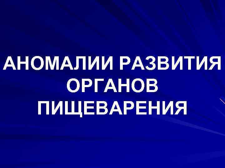 АНОМАЛИИ РАЗВИТИЯ ОРГАНОВ ПИЩЕВАРЕНИЯ 