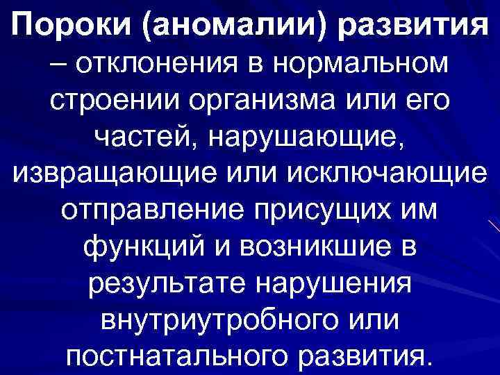 Пороки (аномалии) развития – отклонения в нормальном строении организма или его частей, нарушающие, извращающие