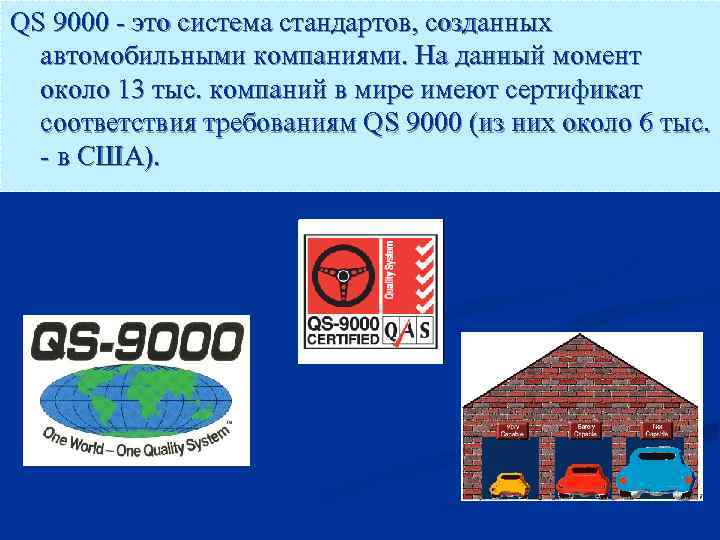 QS 9000 - это система стандартов, созданных автомобильными компаниями. На данный момент около 13