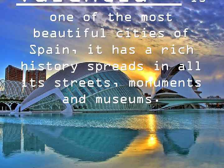Valencia- is one of the most beautiful cities of Spain, it has a rich