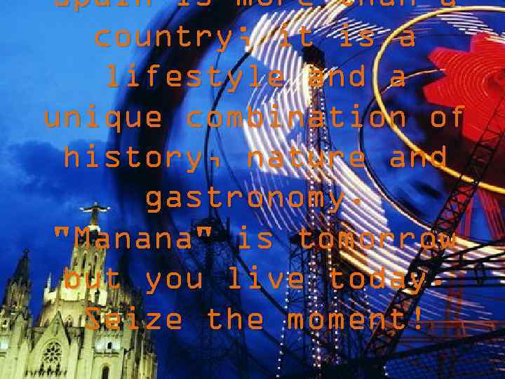 Spain is more than a country; it is a lifestyle and a unique combination