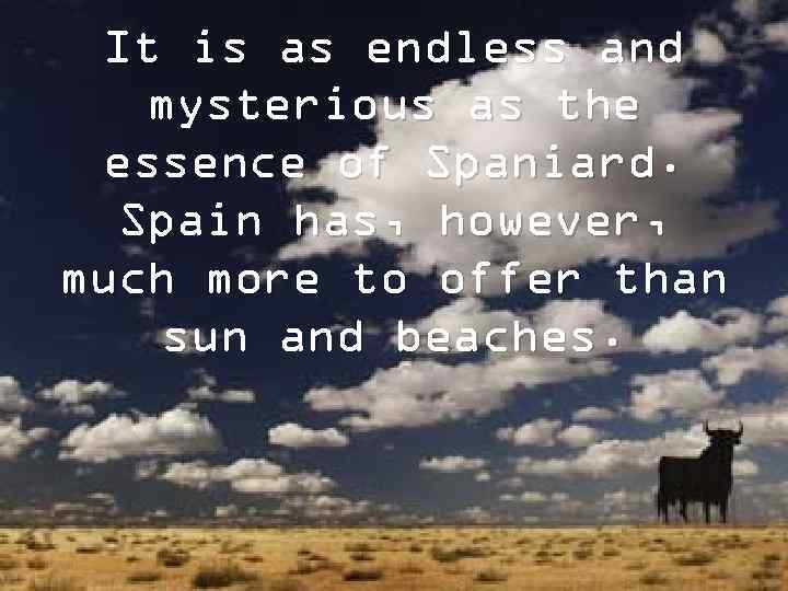 It is as endless and mysterious as the essence of Spaniard. Spain has, however,