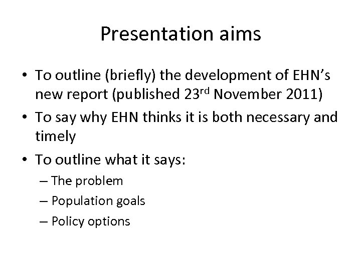 Presentation aims • To outline (briefly) the development of EHN’s new report (published 23