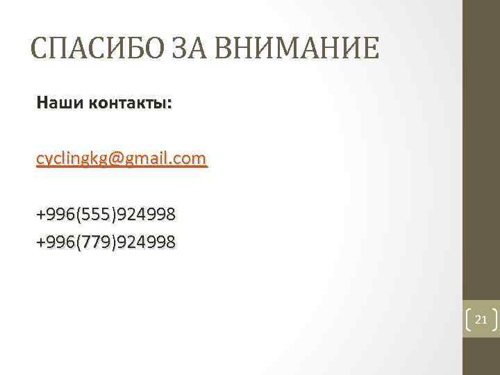 СПАСИБО ЗА ВНИМАНИЕ Наши контакты: cyclingkg@gmail. com +996(555)924998 +996(779)924998 21 