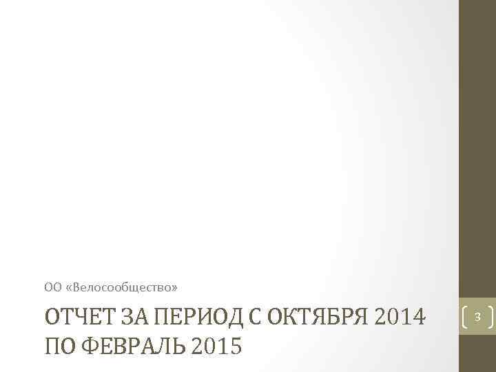 ОО «Велосообщество» ОТЧЕТ ЗА ПЕРИОД С ОКТЯБРЯ 2014 ПО ФЕВРАЛЬ 2015 3 