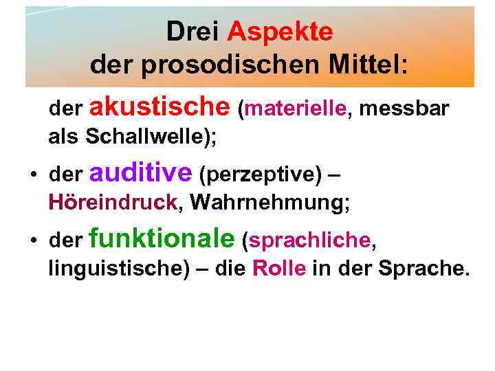 Drei Aspekte der prosodischen Mittel: der akustische (materielle, messbar als Schallwelle); • der auditive