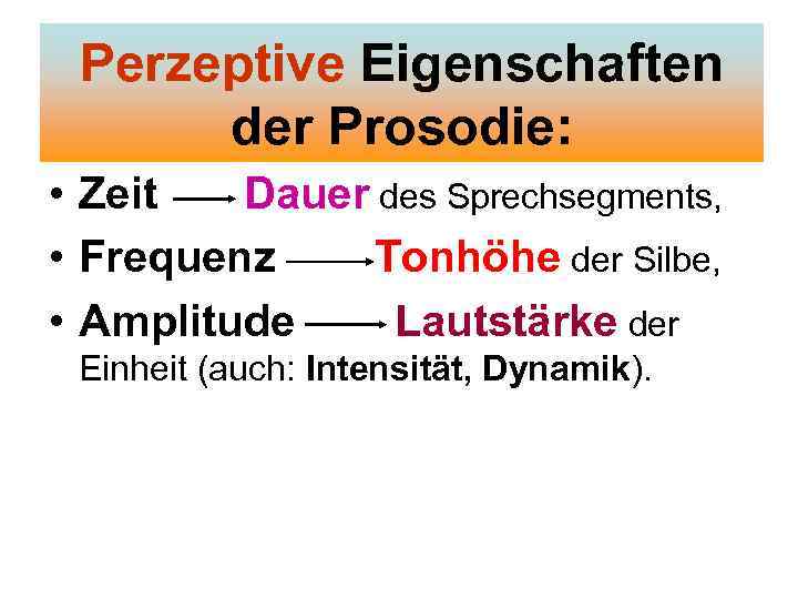 Perzeptive Eigenschaften der Prosodie: • Zeit Dauer des Sprechsegments, • Frequenz Tonhöhe der Silbe,