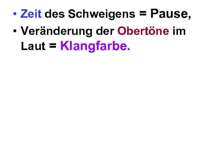  • Zeit des Schweigens = Pause, • Veränderung der Obertöne im Laut =