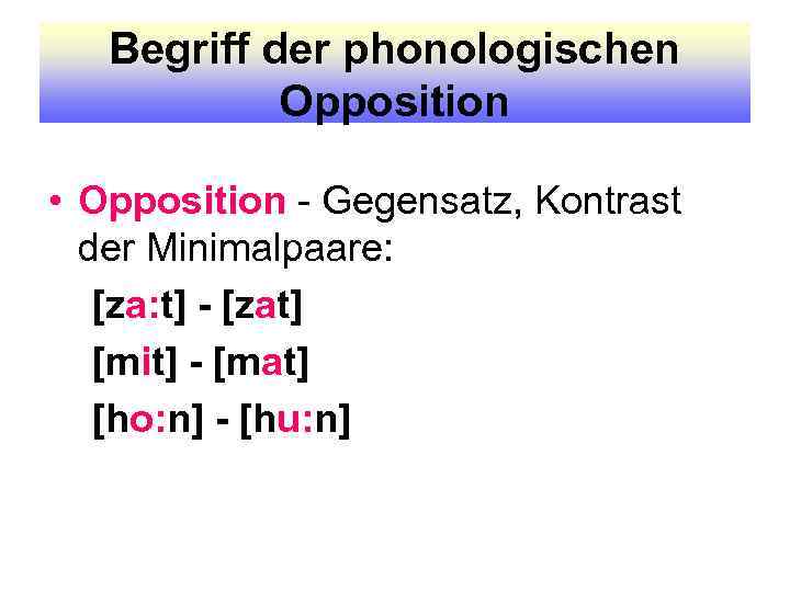 Begriff der phonologischen Opposition • Opposition - Gegensatz, Kontrast der Minimalpaare: [za: t] -