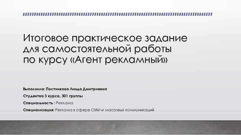 Итоговое практическое задание для самостоятельной работы по курсу «Агент рекламный» Выполнила: Постникова Линда Дмитриевна