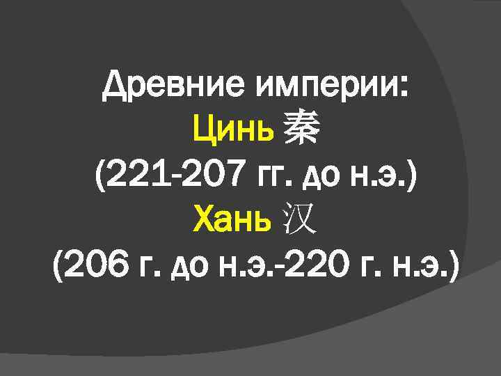 Древние империи: Цинь 秦 (221 -207 гг. до н. э. ) Хань 汉 (206