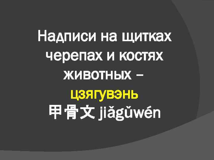 Надписи на щитках черепах и костях животных – цзягувэнь 甲骨文 jiǎgǔwén 