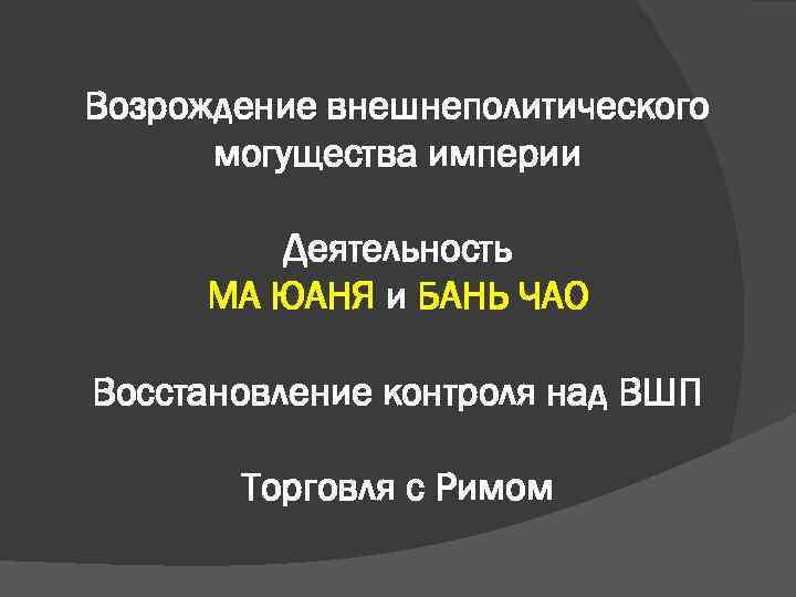 Возрождение внешнеполитического могущества империи Деятельность МА ЮАНЯ и БАНЬ ЧАО Восстановление контроля над ВШП