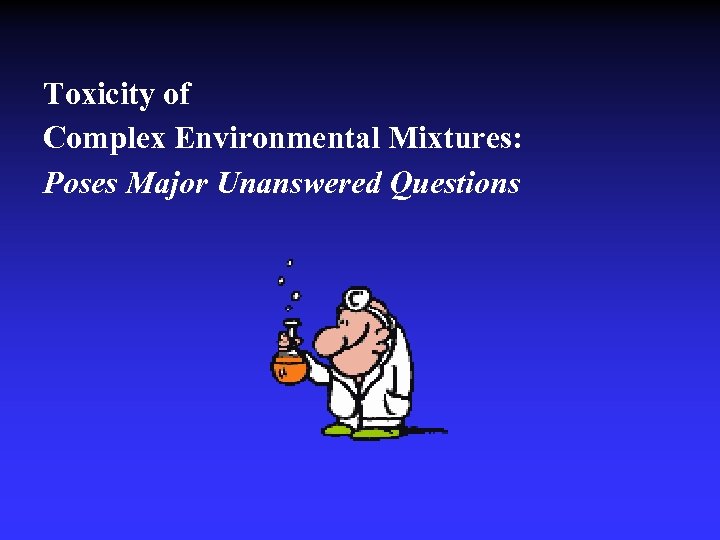 Toxicity of Complex Environmental Mixtures: Poses Major Unanswered Questions 
