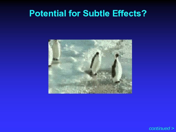 Potential for Subtle Effects? continued > 