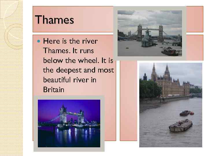 Thames Here is the river Thames. It runs below the wheel. It is the