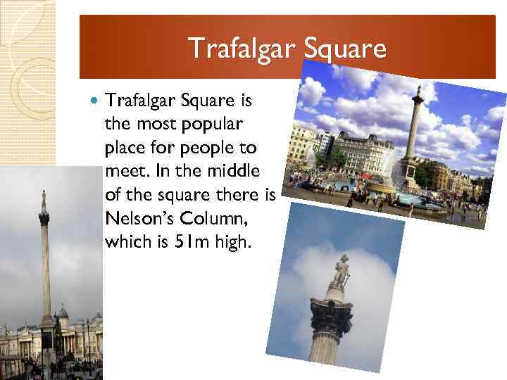 Trafalgar Square is the most popular place for people to meet. In the middle
