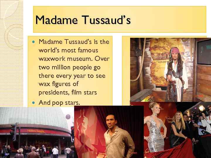 Madame Tussaud’s is the world’s most famous waxwork museum. Over two million people go