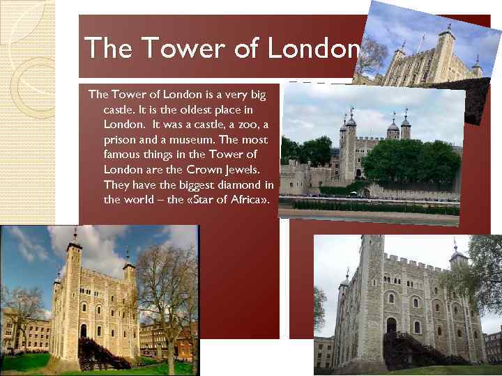 The Tower of London is a very big castle. It is the oldest place