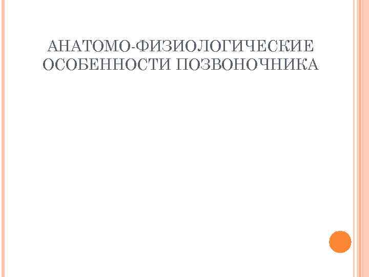 АНАТОМО ФИЗИОЛОГИЧЕСКИЕ ОСОБЕННОСТИ ПОЗВОНОЧНИКА 