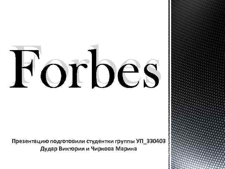 Forbes Презентацию подготовили студентки группы УП_330403 Дудар Виктория и Чиркова Марина 