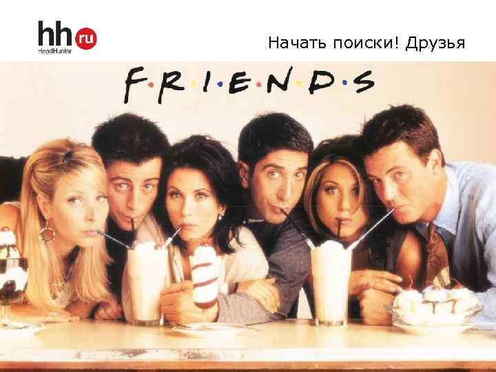 Начать поиски! Друзья 