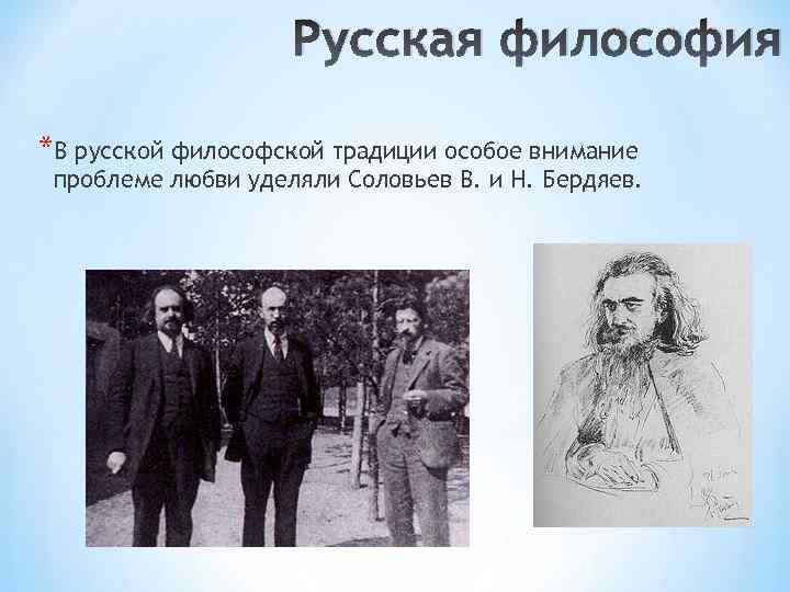 Русская философия *В русской философской традиции особое внимание проблеме любви уделяли Соловьев В. и